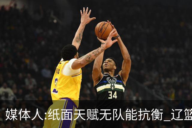 媒体人:纸面天赋无队能抗衡 辽篮王朝呼之欲出